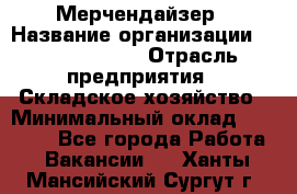 Мерчендайзер › Название организации ­ Team PRO 24 › Отрасль предприятия ­ Складское хозяйство › Минимальный оклад ­ 25 000 - Все города Работа » Вакансии   . Ханты-Мансийский,Сургут г.